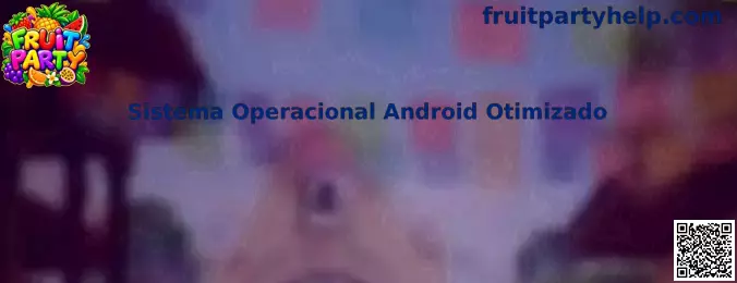 Sistema Operacional Android Otimizado para Fruit Party e Rummy Alliance