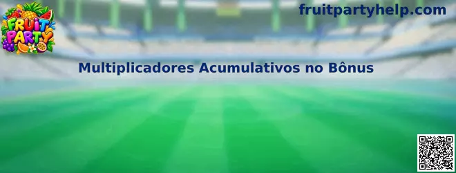 Multiplicadores Acumulativos no Bônus